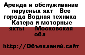 Аренда и обслуживание парусных яхт - Все города Водная техника » Катера и моторные яхты   . Московская обл.